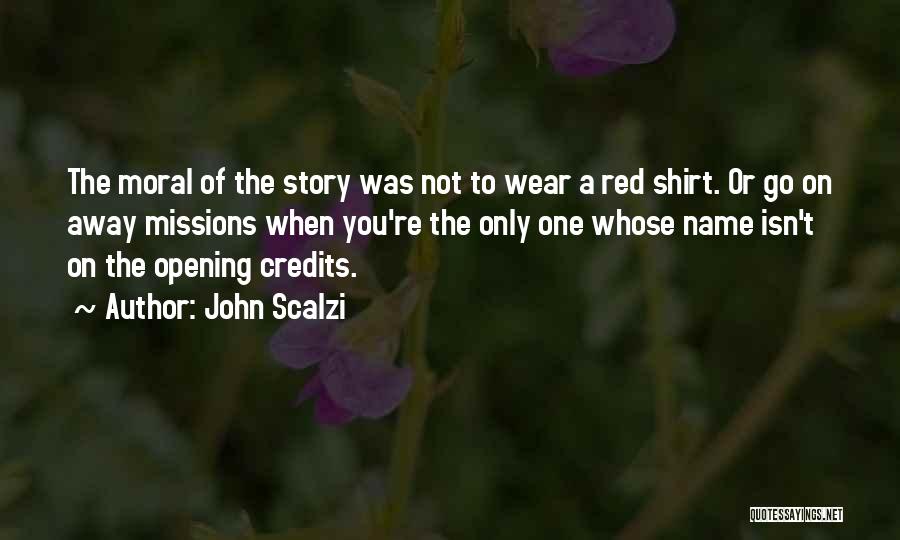 John Scalzi Quotes: The Moral Of The Story Was Not To Wear A Red Shirt. Or Go On Away Missions When You're The