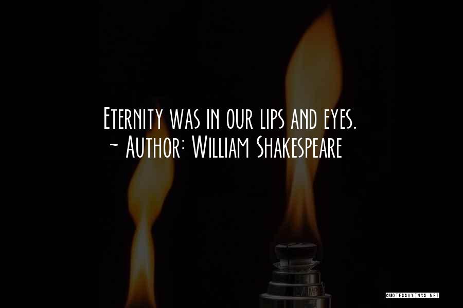 William Shakespeare Quotes: Eternity Was In Our Lips And Eyes.
