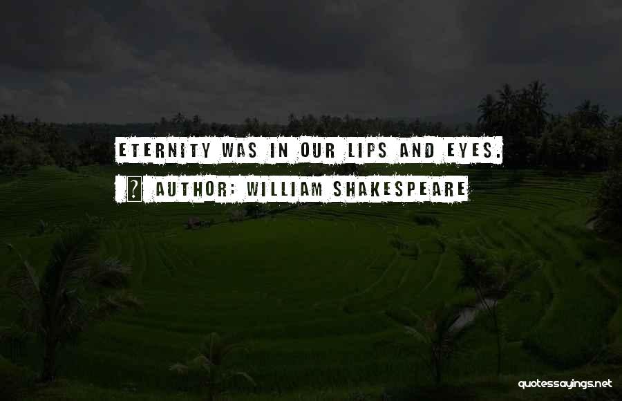 William Shakespeare Quotes: Eternity Was In Our Lips And Eyes.