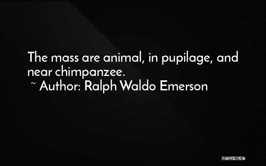 Ralph Waldo Emerson Quotes: The Mass Are Animal, In Pupilage, And Near Chimpanzee.