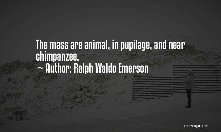 Ralph Waldo Emerson Quotes: The Mass Are Animal, In Pupilage, And Near Chimpanzee.