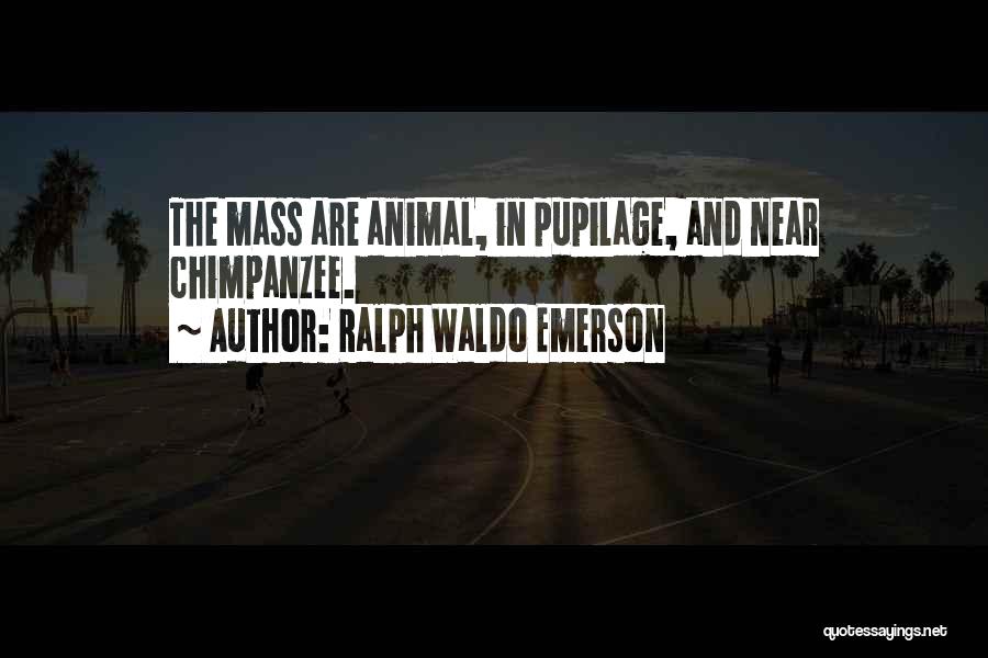 Ralph Waldo Emerson Quotes: The Mass Are Animal, In Pupilage, And Near Chimpanzee.