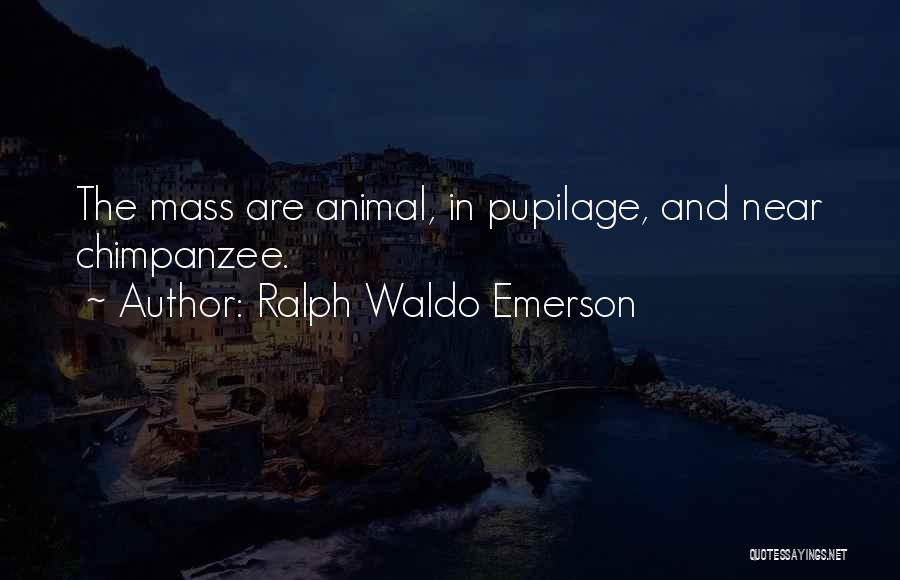 Ralph Waldo Emerson Quotes: The Mass Are Animal, In Pupilage, And Near Chimpanzee.