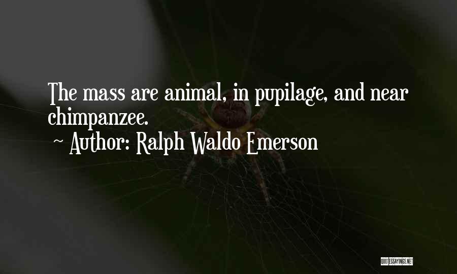 Ralph Waldo Emerson Quotes: The Mass Are Animal, In Pupilage, And Near Chimpanzee.
