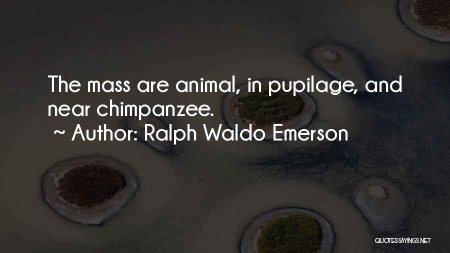 Ralph Waldo Emerson Quotes: The Mass Are Animal, In Pupilage, And Near Chimpanzee.