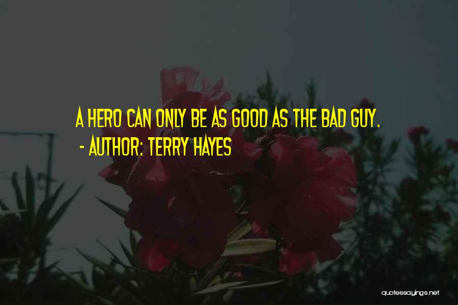 Terry Hayes Quotes: A Hero Can Only Be As Good As The Bad Guy.