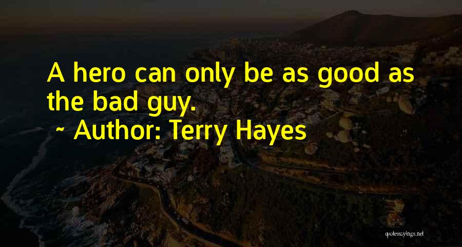 Terry Hayes Quotes: A Hero Can Only Be As Good As The Bad Guy.