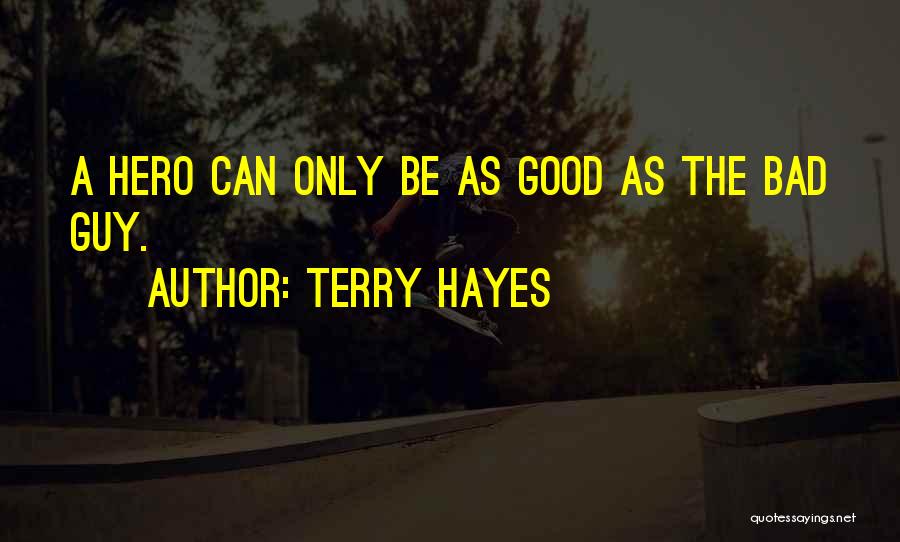 Terry Hayes Quotes: A Hero Can Only Be As Good As The Bad Guy.