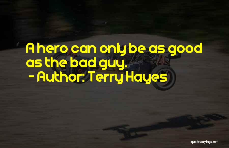 Terry Hayes Quotes: A Hero Can Only Be As Good As The Bad Guy.