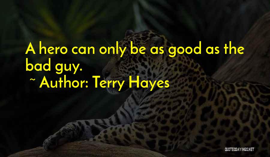 Terry Hayes Quotes: A Hero Can Only Be As Good As The Bad Guy.