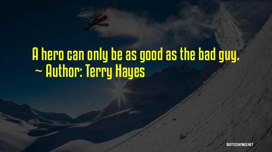 Terry Hayes Quotes: A Hero Can Only Be As Good As The Bad Guy.