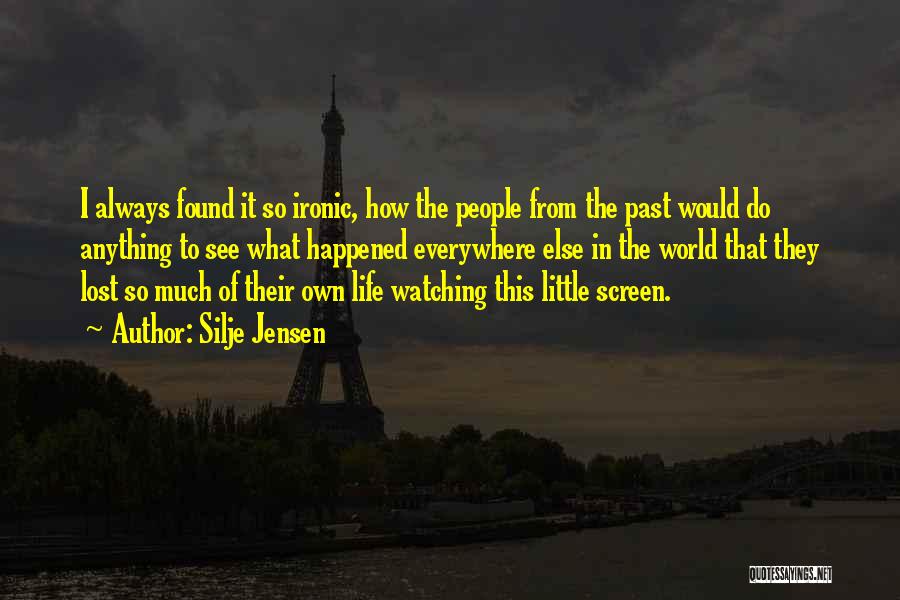 Silje Jensen Quotes: I Always Found It So Ironic, How The People From The Past Would Do Anything To See What Happened Everywhere