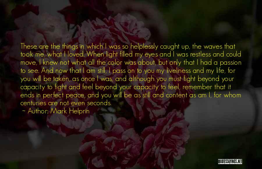 Mark Helprin Quotes: These Are The Things In Which I Was So Helplessly Caught Up, The Waves That Took Me, What I Loved.