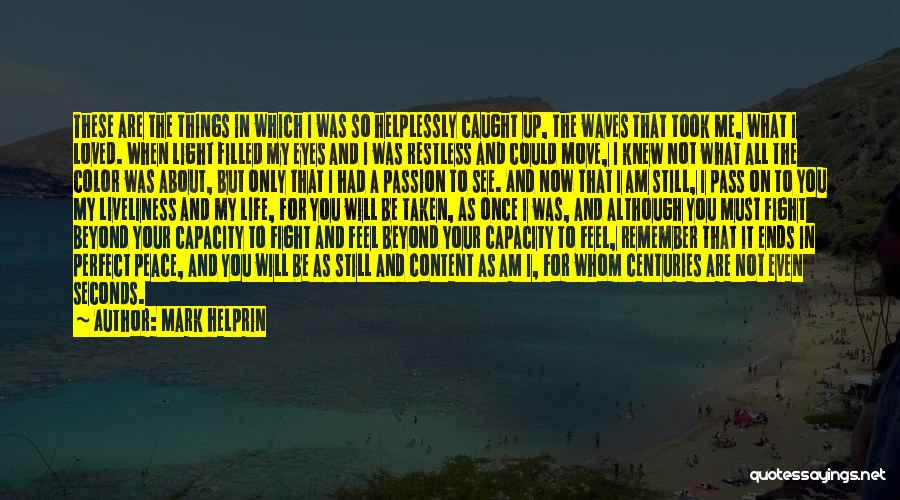 Mark Helprin Quotes: These Are The Things In Which I Was So Helplessly Caught Up, The Waves That Took Me, What I Loved.