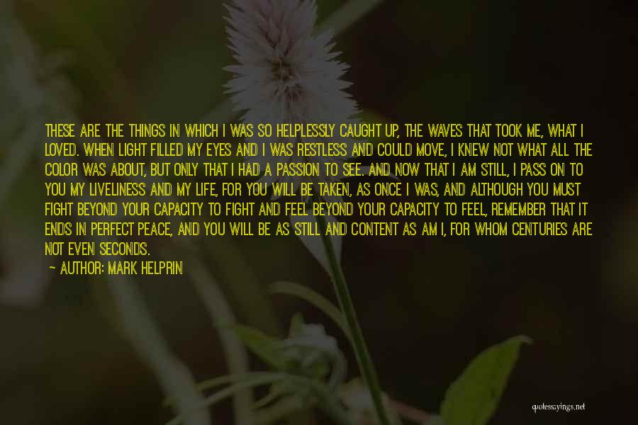 Mark Helprin Quotes: These Are The Things In Which I Was So Helplessly Caught Up, The Waves That Took Me, What I Loved.