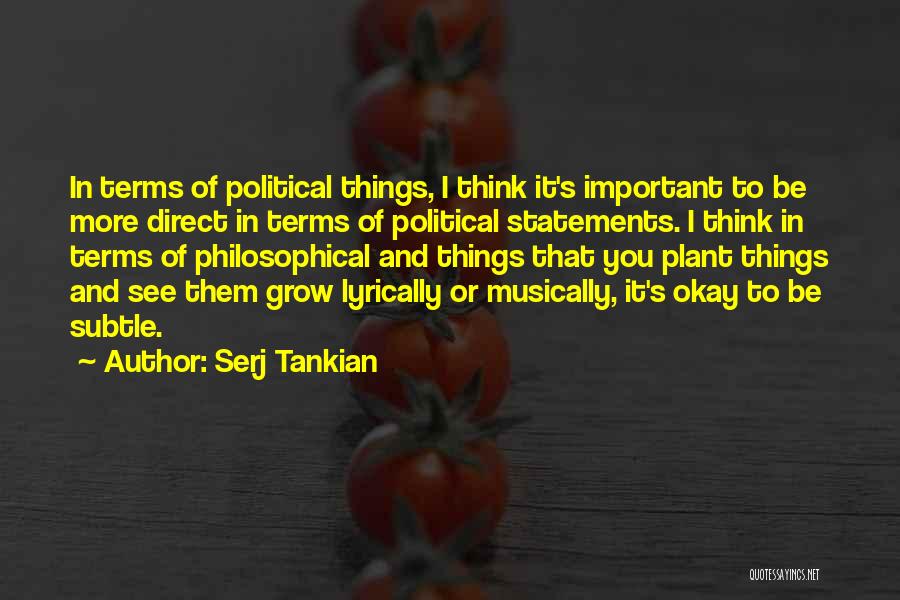 Serj Tankian Quotes: In Terms Of Political Things, I Think It's Important To Be More Direct In Terms Of Political Statements. I Think