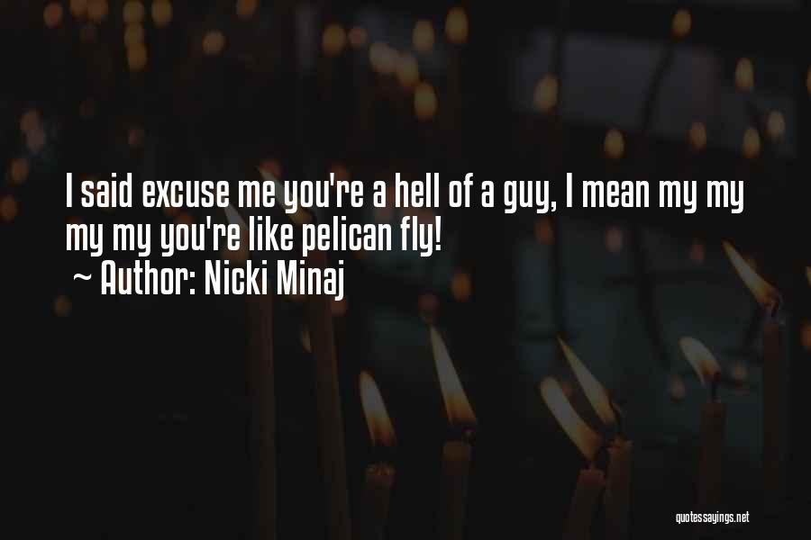 Nicki Minaj Quotes: I Said Excuse Me You're A Hell Of A Guy, I Mean My My My My You're Like Pelican Fly!