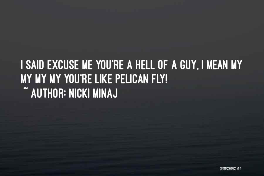 Nicki Minaj Quotes: I Said Excuse Me You're A Hell Of A Guy, I Mean My My My My You're Like Pelican Fly!