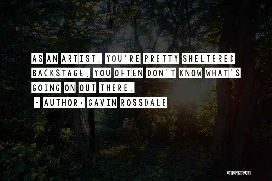 Gavin Rossdale Quotes: As An Artist, You're Pretty Sheltered Backstage. You Often Don't Know What's Going On Out There.