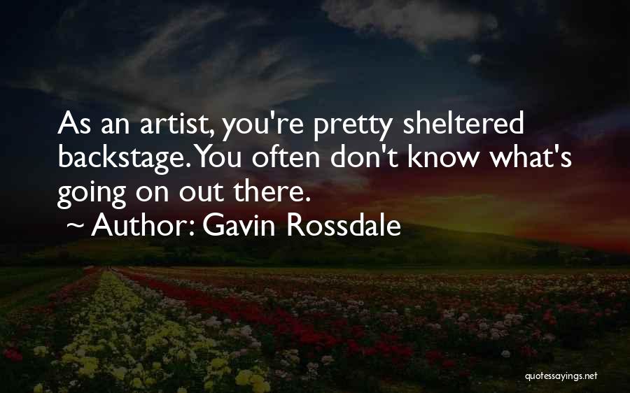 Gavin Rossdale Quotes: As An Artist, You're Pretty Sheltered Backstage. You Often Don't Know What's Going On Out There.