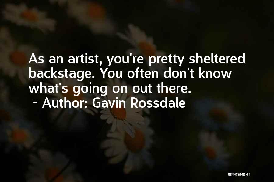 Gavin Rossdale Quotes: As An Artist, You're Pretty Sheltered Backstage. You Often Don't Know What's Going On Out There.