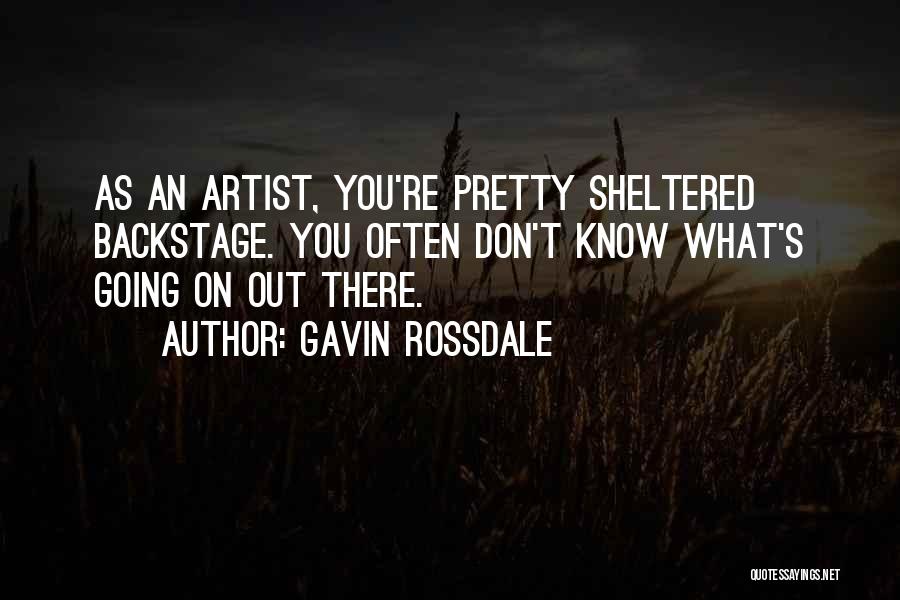 Gavin Rossdale Quotes: As An Artist, You're Pretty Sheltered Backstage. You Often Don't Know What's Going On Out There.