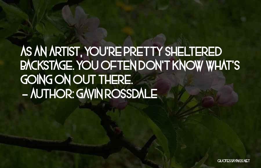 Gavin Rossdale Quotes: As An Artist, You're Pretty Sheltered Backstage. You Often Don't Know What's Going On Out There.