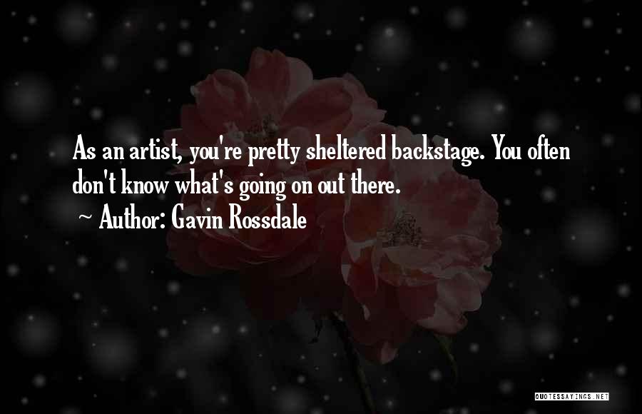 Gavin Rossdale Quotes: As An Artist, You're Pretty Sheltered Backstage. You Often Don't Know What's Going On Out There.