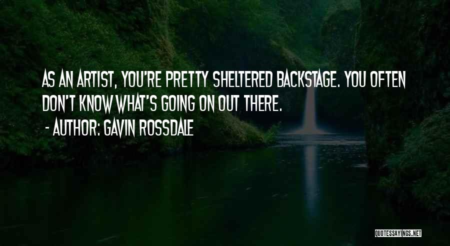 Gavin Rossdale Quotes: As An Artist, You're Pretty Sheltered Backstage. You Often Don't Know What's Going On Out There.