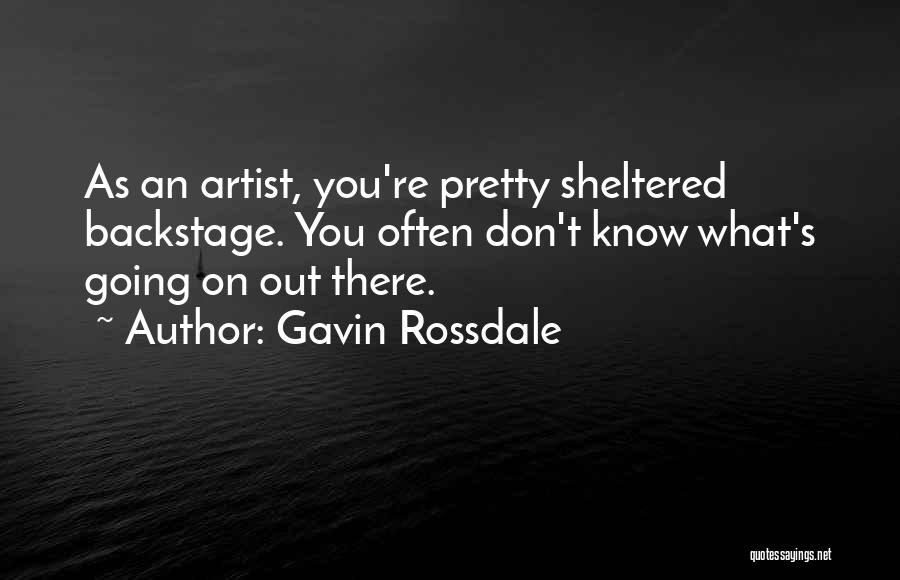 Gavin Rossdale Quotes: As An Artist, You're Pretty Sheltered Backstage. You Often Don't Know What's Going On Out There.