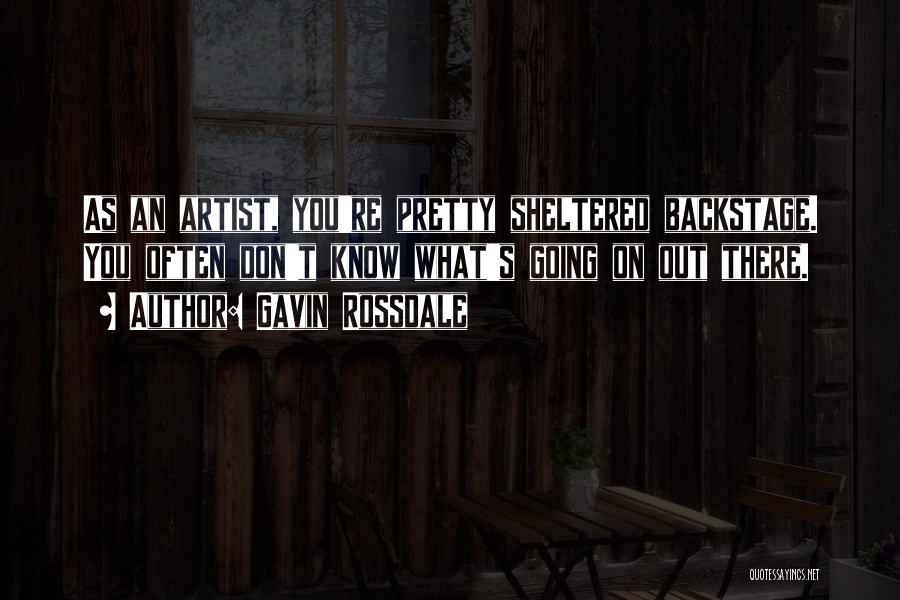 Gavin Rossdale Quotes: As An Artist, You're Pretty Sheltered Backstage. You Often Don't Know What's Going On Out There.