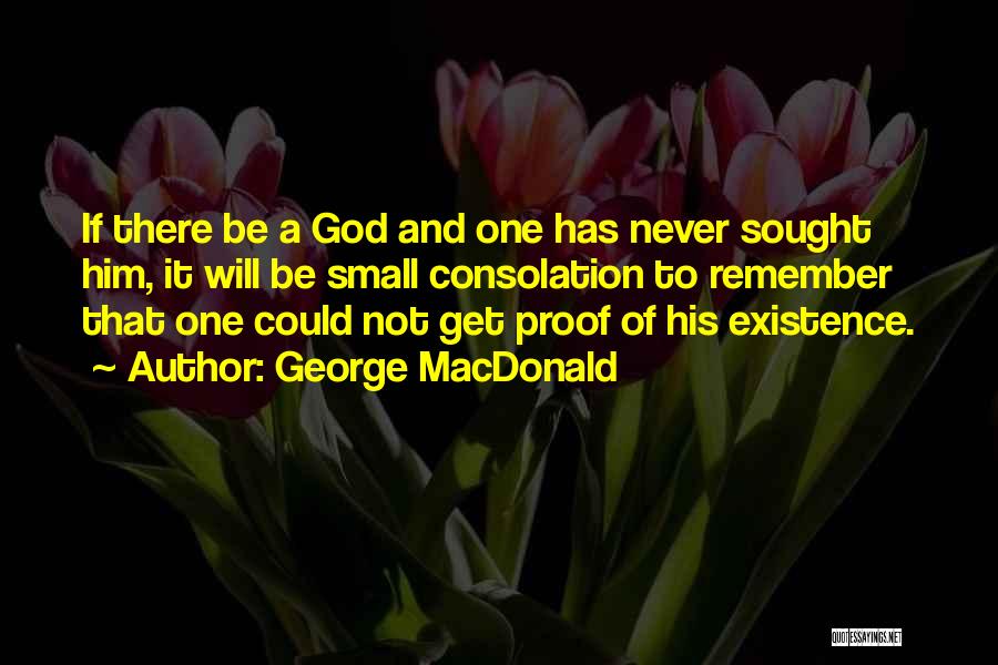 George MacDonald Quotes: If There Be A God And One Has Never Sought Him, It Will Be Small Consolation To Remember That One