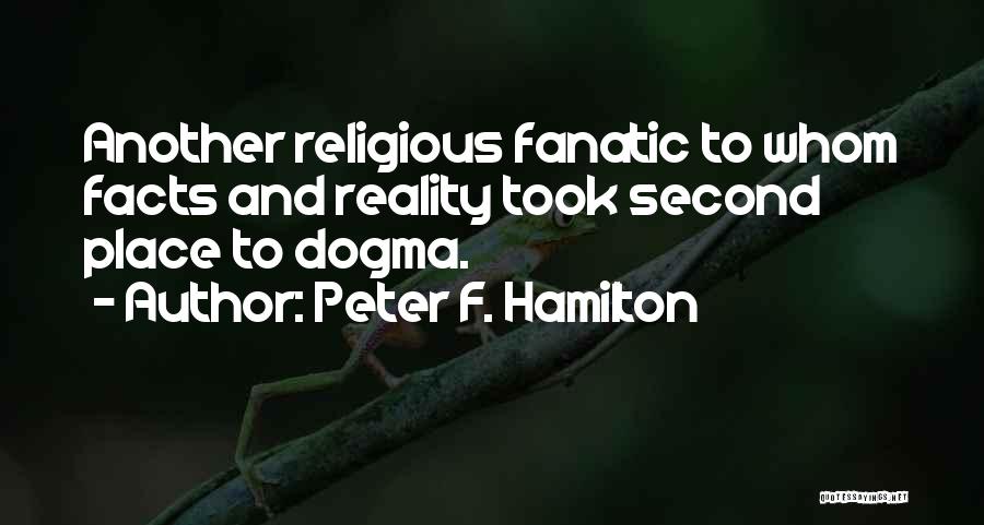 Peter F. Hamilton Quotes: Another Religious Fanatic To Whom Facts And Reality Took Second Place To Dogma.