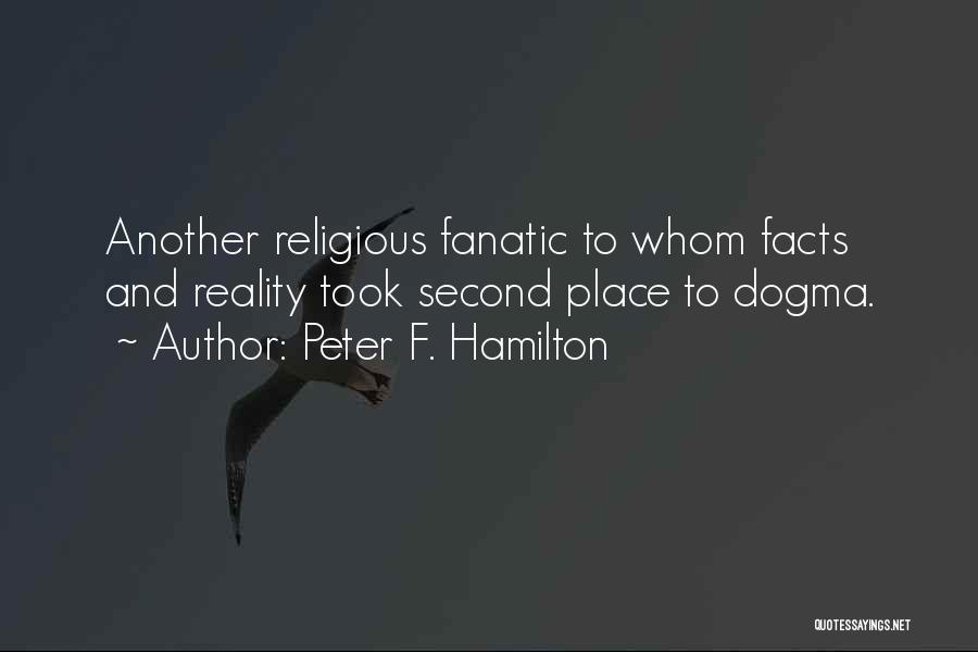 Peter F. Hamilton Quotes: Another Religious Fanatic To Whom Facts And Reality Took Second Place To Dogma.