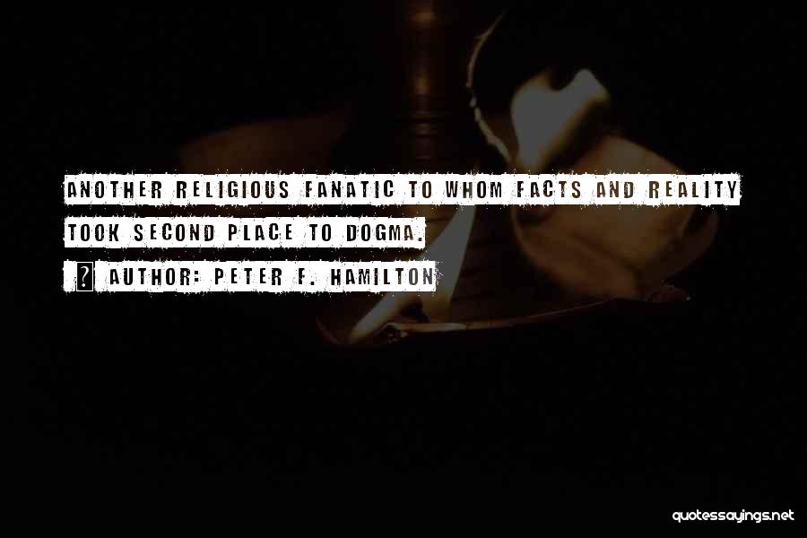 Peter F. Hamilton Quotes: Another Religious Fanatic To Whom Facts And Reality Took Second Place To Dogma.