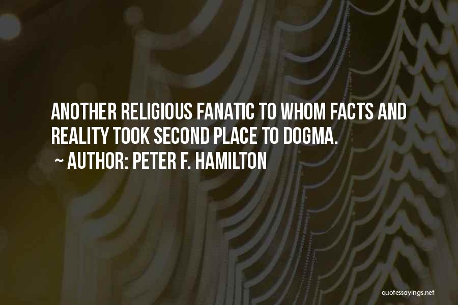 Peter F. Hamilton Quotes: Another Religious Fanatic To Whom Facts And Reality Took Second Place To Dogma.