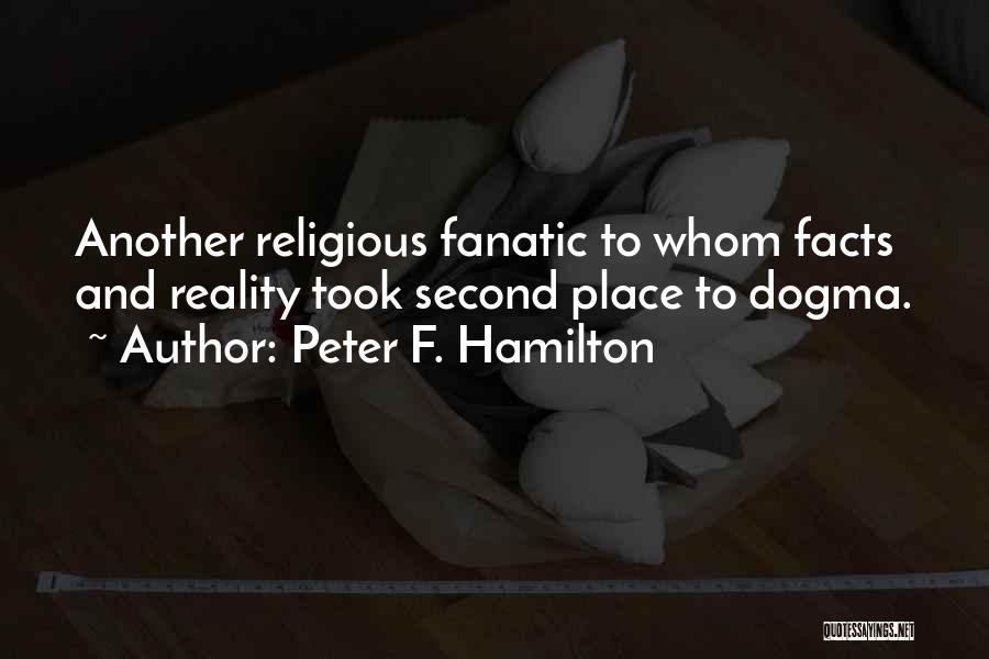 Peter F. Hamilton Quotes: Another Religious Fanatic To Whom Facts And Reality Took Second Place To Dogma.