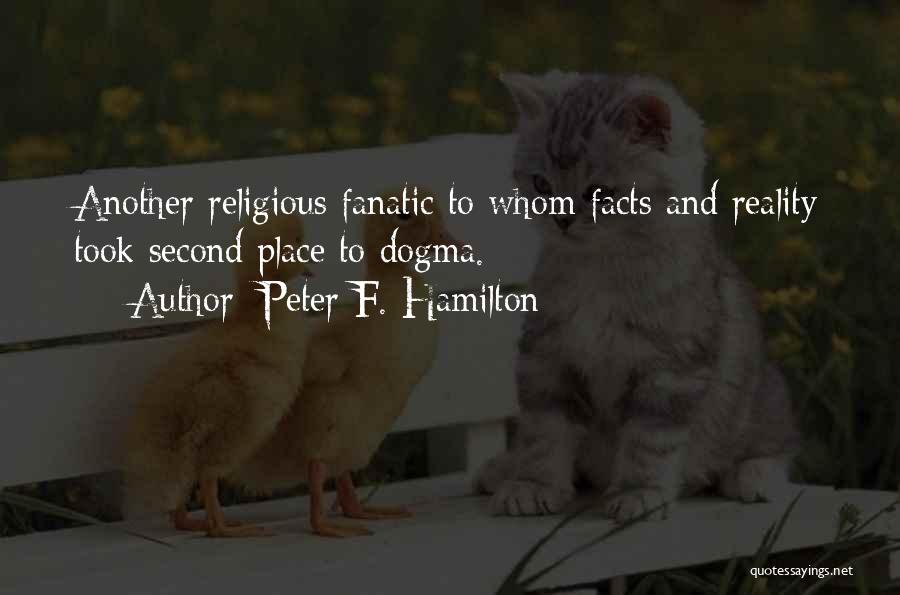 Peter F. Hamilton Quotes: Another Religious Fanatic To Whom Facts And Reality Took Second Place To Dogma.