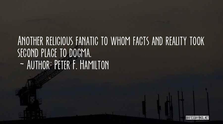 Peter F. Hamilton Quotes: Another Religious Fanatic To Whom Facts And Reality Took Second Place To Dogma.