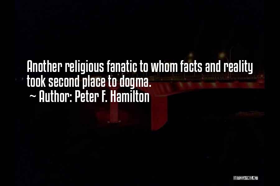 Peter F. Hamilton Quotes: Another Religious Fanatic To Whom Facts And Reality Took Second Place To Dogma.