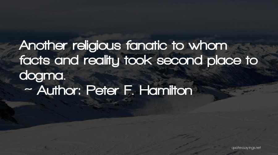 Peter F. Hamilton Quotes: Another Religious Fanatic To Whom Facts And Reality Took Second Place To Dogma.