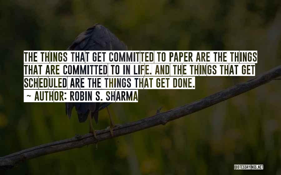 Robin S. Sharma Quotes: The Things That Get Committed To Paper Are The Things That Are Committed To In Life. And The Things That