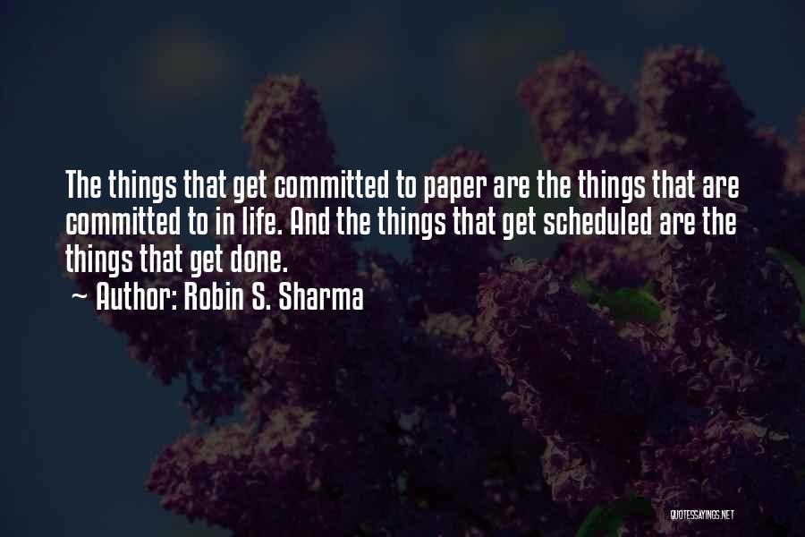 Robin S. Sharma Quotes: The Things That Get Committed To Paper Are The Things That Are Committed To In Life. And The Things That