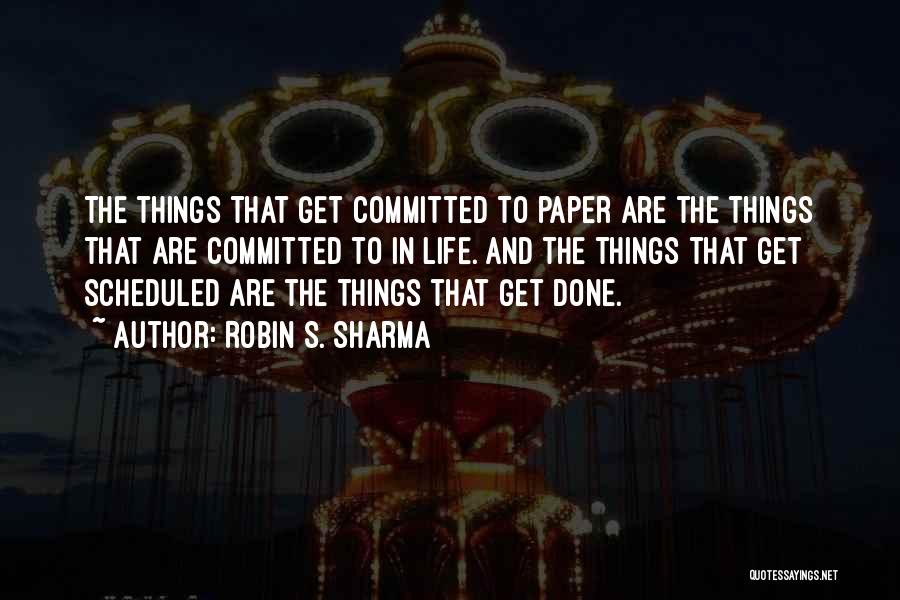 Robin S. Sharma Quotes: The Things That Get Committed To Paper Are The Things That Are Committed To In Life. And The Things That