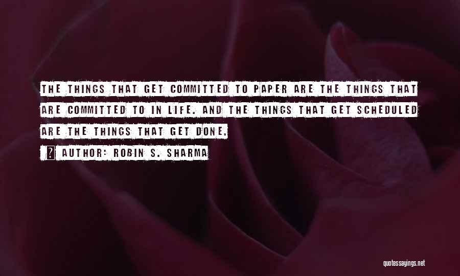 Robin S. Sharma Quotes: The Things That Get Committed To Paper Are The Things That Are Committed To In Life. And The Things That