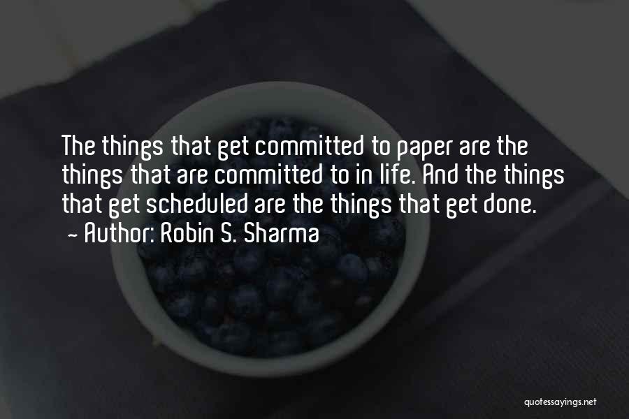 Robin S. Sharma Quotes: The Things That Get Committed To Paper Are The Things That Are Committed To In Life. And The Things That