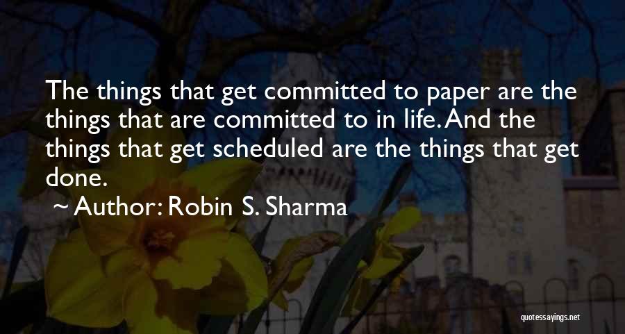 Robin S. Sharma Quotes: The Things That Get Committed To Paper Are The Things That Are Committed To In Life. And The Things That