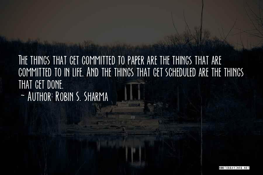 Robin S. Sharma Quotes: The Things That Get Committed To Paper Are The Things That Are Committed To In Life. And The Things That