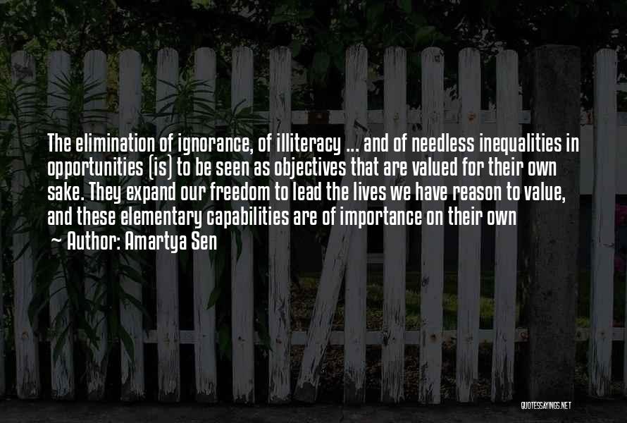 Amartya Sen Quotes: The Elimination Of Ignorance, Of Illiteracy ... And Of Needless Inequalities In Opportunities (is) To Be Seen As Objectives That