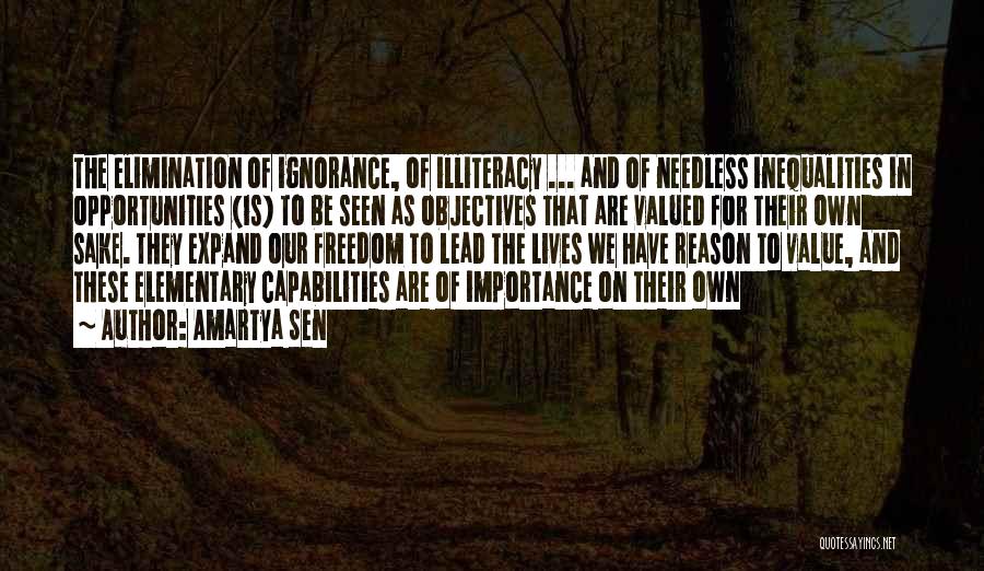 Amartya Sen Quotes: The Elimination Of Ignorance, Of Illiteracy ... And Of Needless Inequalities In Opportunities (is) To Be Seen As Objectives That